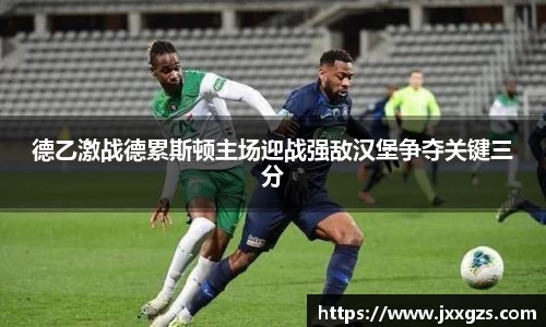 德乙激战德累斯顿主场迎战强敌汉堡争夺关键三分