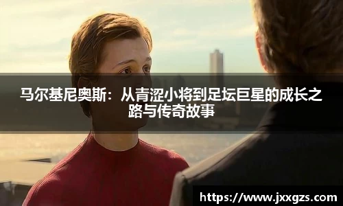 马尔基尼奥斯：从青涩小将到足坛巨星的成长之路与传奇故事